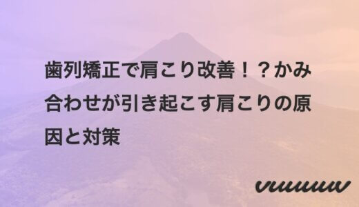 歯列矯正で肩こり改善！？かみ合わせが引き起こす肩こりの原因と対策