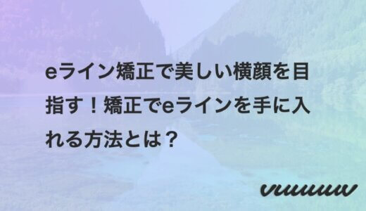 eライン矯正で美しい横顔を目指す！矯正でeラインを手に入れる方法とは？