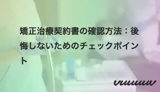 矯正治療契約書の確認方法：後悔しないためのチェックポイント