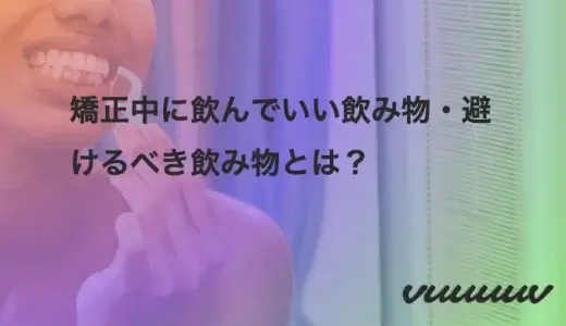 矯正中に飲んでいい飲み物・避けるべき飲み物とは？