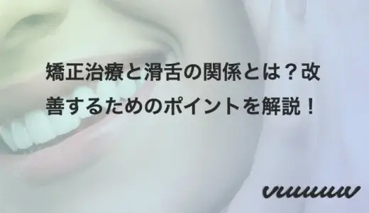 矯正治療と滑舌の関係とは？改善するためのポイントを解説！