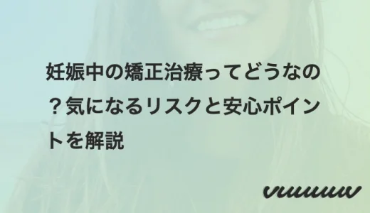 妊娠中の矯正治療ってどうなの？気になるリスクと安心ポイントを解説