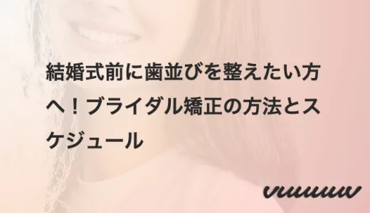 結婚式前に歯並びを整えたい方へ！ブライダル矯正の方法とスケジュール