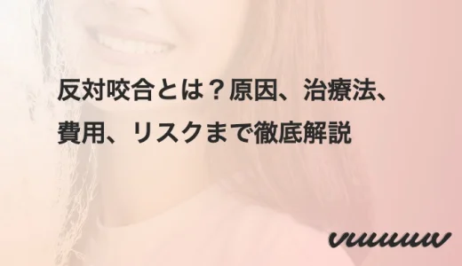 反対咬合とは？原因、治療法、費用、リスクまで徹底解説