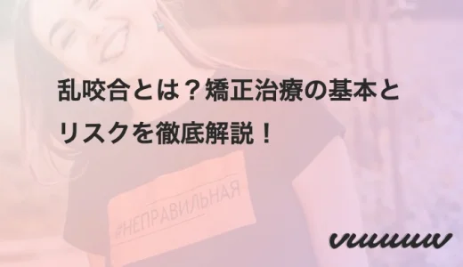 乱咬合とは？矯正治療の基本とリスクを徹底解説！