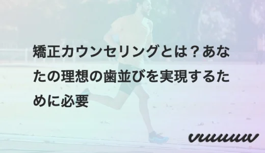 矯正カウンセリングとは？あなたの理想の歯並びを実現するために必要