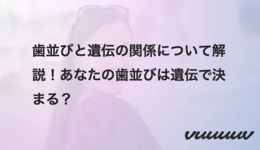 歯並びと遺伝の関係について解説！あなたの歯並びは遺伝で決まる？