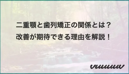 二重顎と歯列矯正の関係とは？改善が期待できる理由を解説！