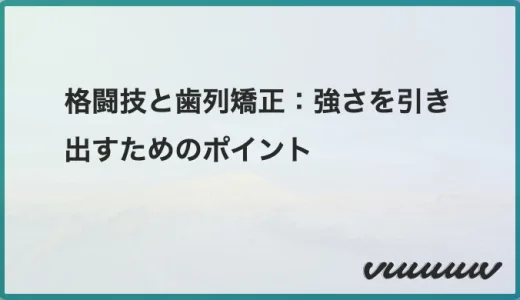 格闘技と歯列矯正：強さを引き出すためのポイント