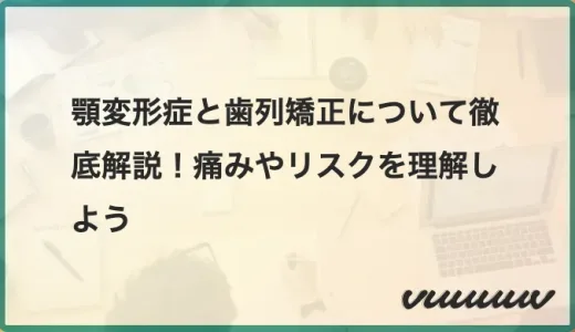 顎変形症と歯列矯正について徹底解説！痛みやリスクを理解しよう