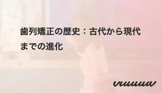 歯列矯正の歴史：古代から現代までの進化
