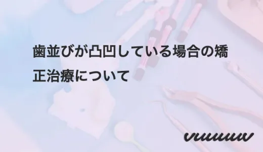 歯並びが凸凹している場合の矯正治療について