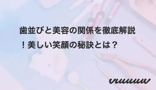 歯並びと美容の関係を徹底解説！美しい笑顔の秘訣とは？