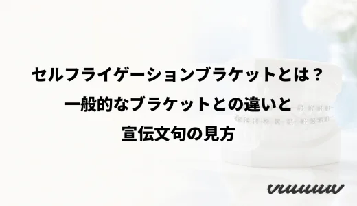 セルフライゲーションブラケットとは？一般的なブラケットとの違いと宣伝文句の見方