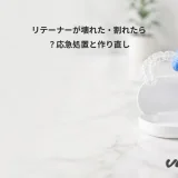 リテーナーが壊れた・割れたら？応急処置と作り直し