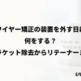 ワイヤー矯正の装置を外す日は何をする?ブラケット除去からリテーナーまで