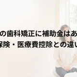 子供の歯科矯正に補助金はある?保険・医療費控除との違い