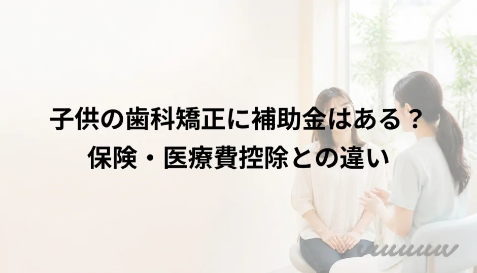 子供の歯科矯正に補助金はある？保険・医療費控除との違い