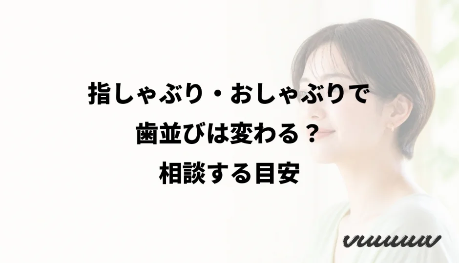 指しゃぶり・おしゃぶりで歯並びは変わる？相談する目安