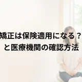 歯列矯正は保険適用になる？対象と医療機関の確認方法