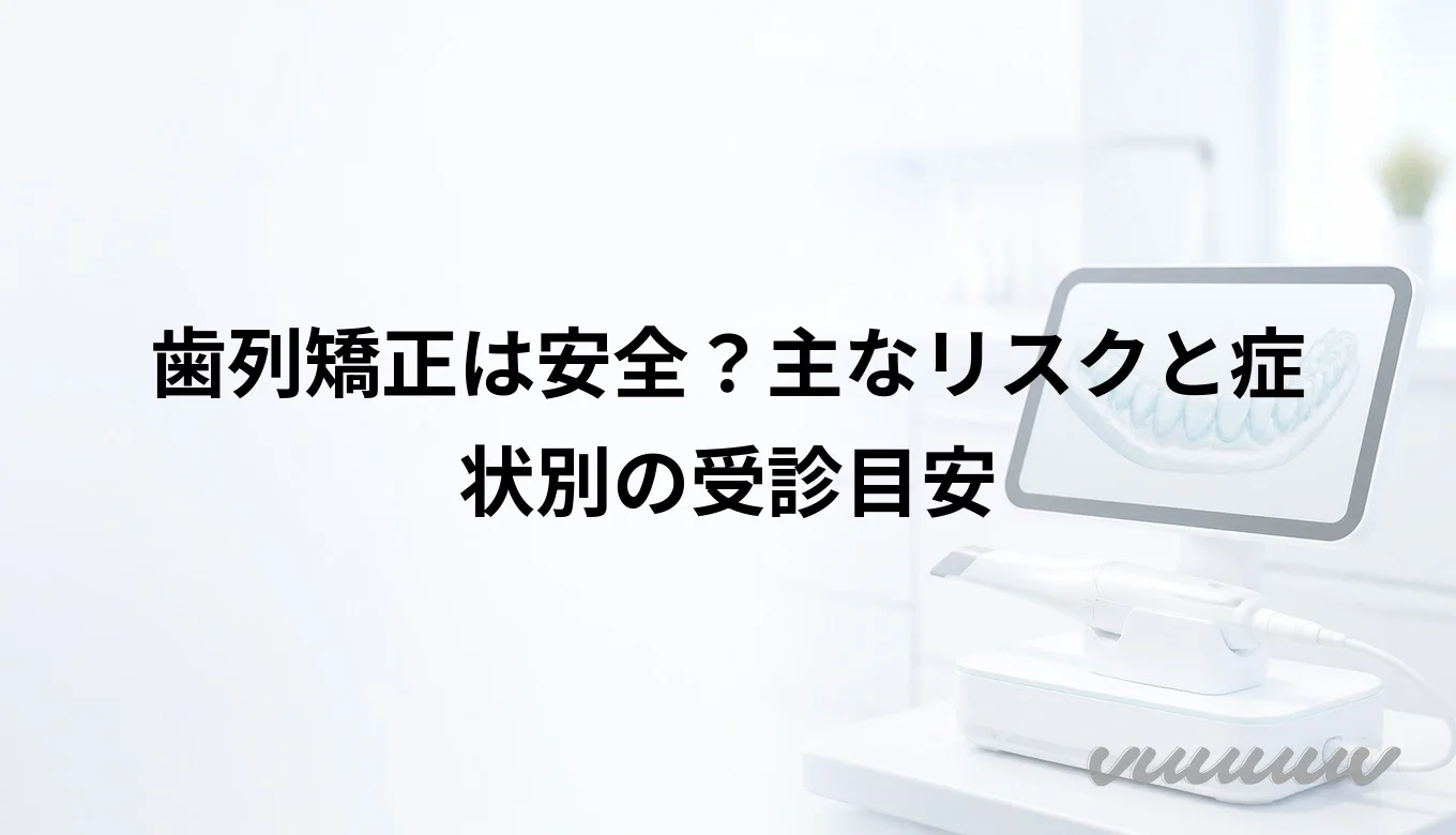 歯列矯正は安全？主なリスクと症状別の受診目安