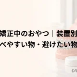 歯列矯正中のおやつ｜装置別に食べやすい物・避けたい物
