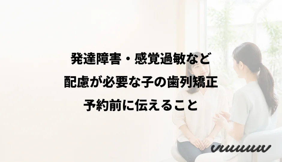 発達障害・感覚過敏など配慮が必要な子の歯列矯正｜予約前に伝えること