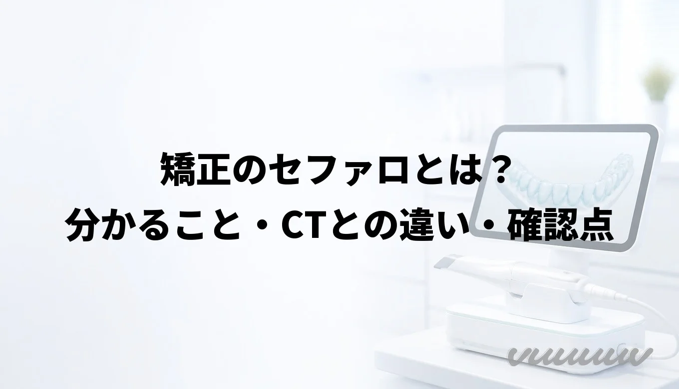 矯正のセファロとは？分かること・CTとの違い・確認点