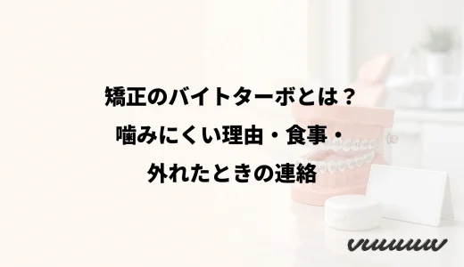 矯正のバイトターボとは？噛みにくい理由・食事・外れたときの連絡