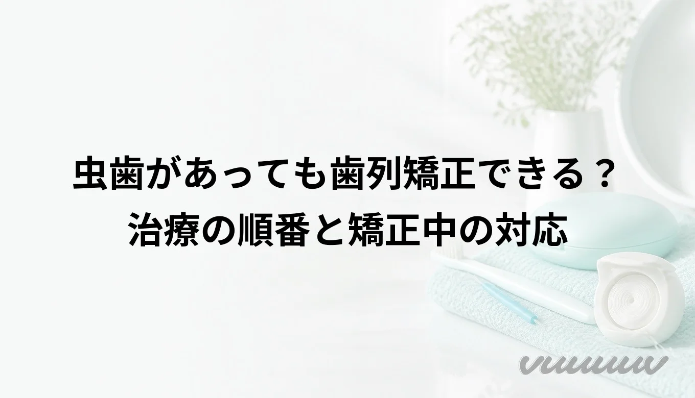 虫歯があっても歯列矯正できる？治療の順番と矯正中の対応