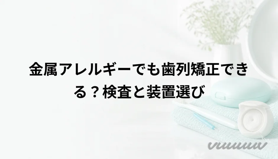 金属アレルギーでも歯列矯正できる？検査と装置選び